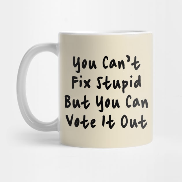 You Cant Fix Stupid But You Can Vote It Out by valentinahramov